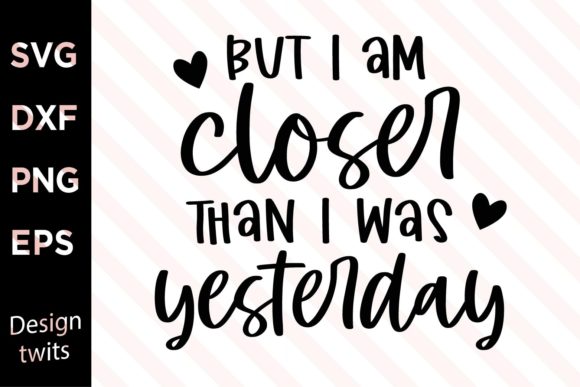 But I Am Closer Than I Was Yesterday SVG