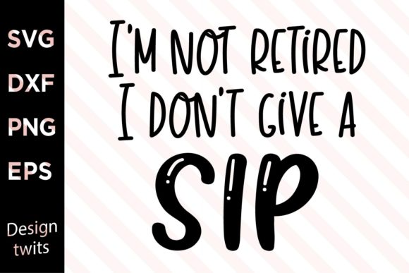 I'm Not Retired I Don't Give a Sip SVG