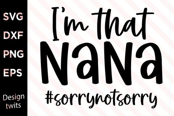 I m That Nana SorryNOTSorry SVG