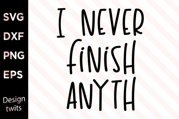 I Never Finish Anyth SVG