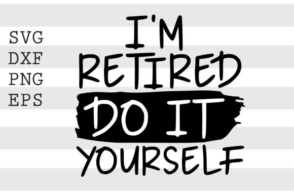 Im Retired Do It Yourself SVG
